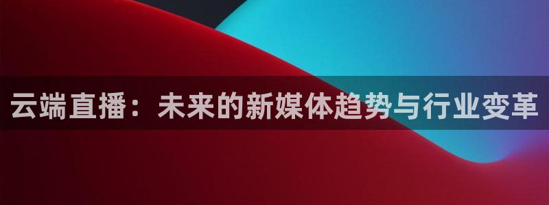 雨燕直播178足球比赛：云端直播：未来的新媒体趋势与行业变革